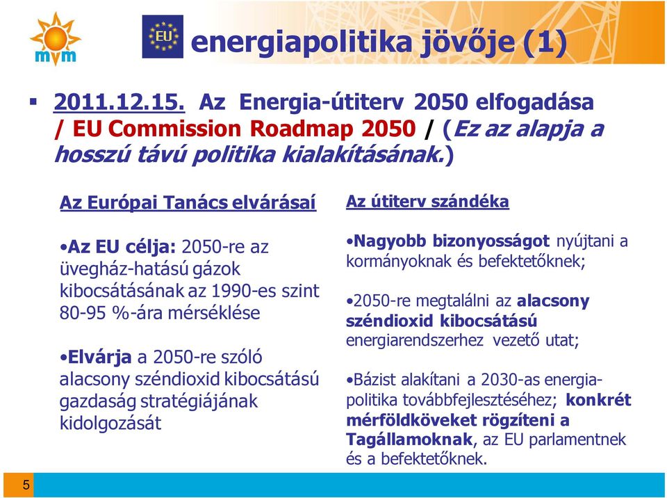 kibocsátású gazdaság stratégiájának kidolgozását Az útiterv szándéka Nagyobb bizonyosságot nyújtani a kormányoknak és befektetőknek; 2050-re megtalálni az alacsony széndioxid