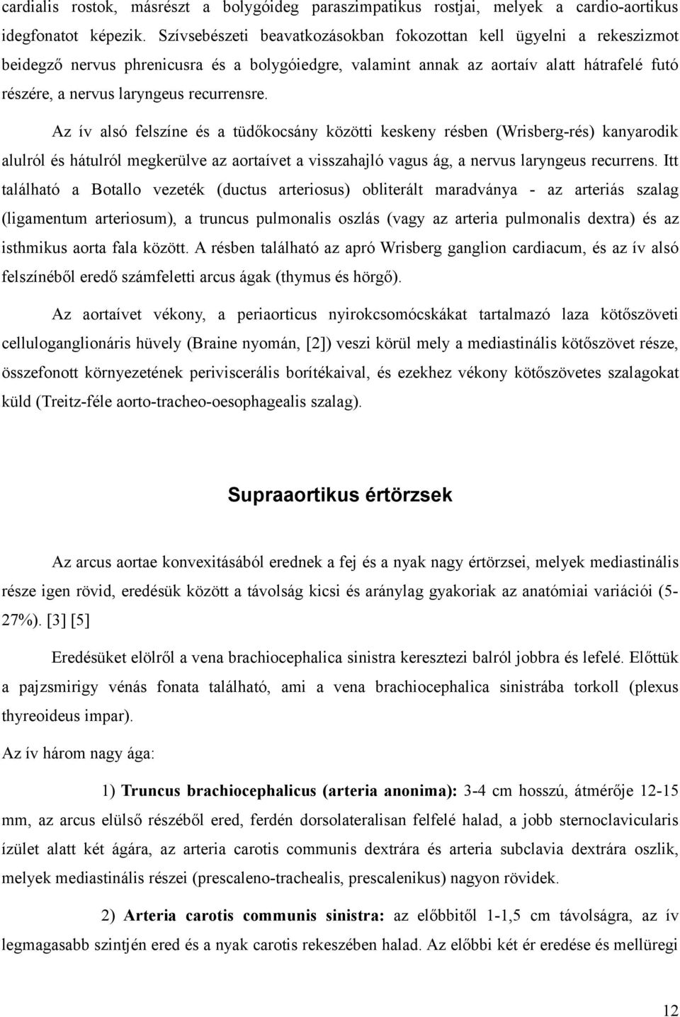 recurrensre. Az ív alsó felszíne és a tüdőkocsány közötti keskeny résben (Wrisberg-rés) kanyarodik alulról és hátulról megkerülve az aortaívet a visszahajló vagus ág, a nervus laryngeus recurrens.