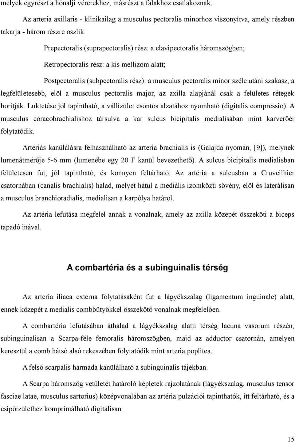 Retropectoralis rész: a kis mellizom alatt; Postpectoralis (subpectoralis rész): a musculus pectoralis minor széle utáni szakasz, a legfelületesebb, elöl a musculus pectoralis major, az axilla