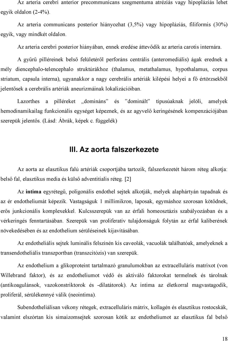 Az arteria cerebri posterior hiányában, ennek eredése áttevődik az arteria carotis internára.