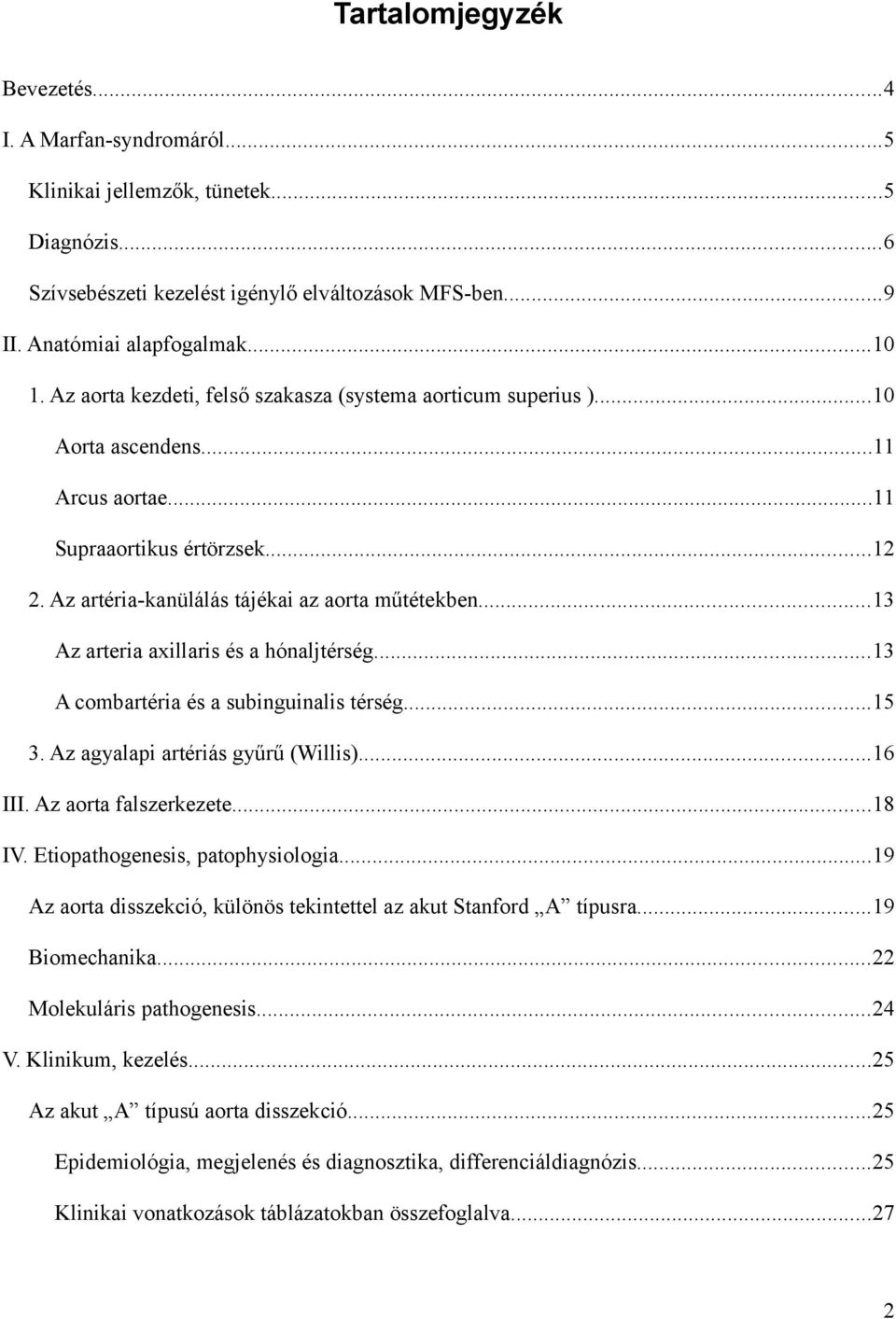 ..13 Az arteria axillaris és a hónaljtérség...13 A combartéria és a subinguinalis térség...15 3. Az agyalapi artériás gyűrű (Willis)...16 III. Az aorta falszerkezete...18 IV.