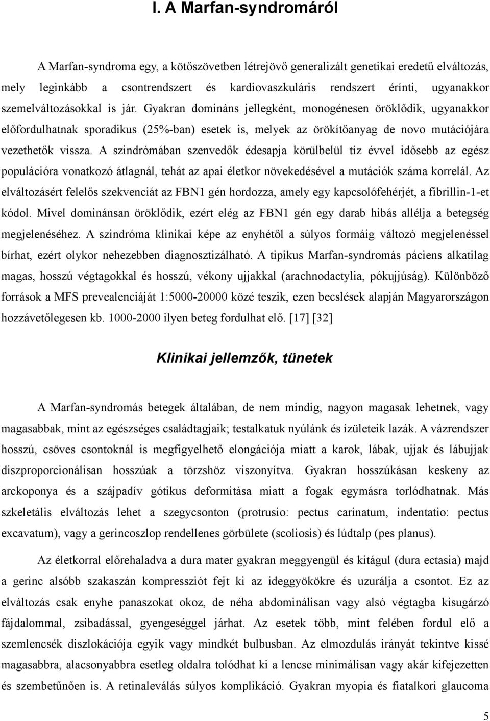 A szindrómában szenvedők édesapja körülbelül tíz évvel idősebb az egész populációra vonatkozó átlagnál, tehát az apai életkor növekedésével a mutációk száma korrelál.