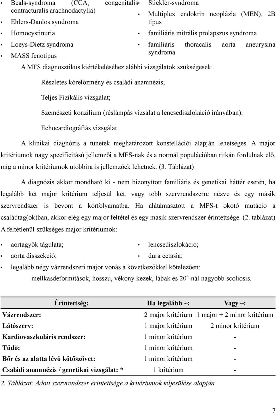 anamnézis; Teljes Fizikális vizsgálat; Szemészeti konzílium (réslámpás vizsálat a lencsediszlokáció irányában); Echocardiográfiás vizsgálat.