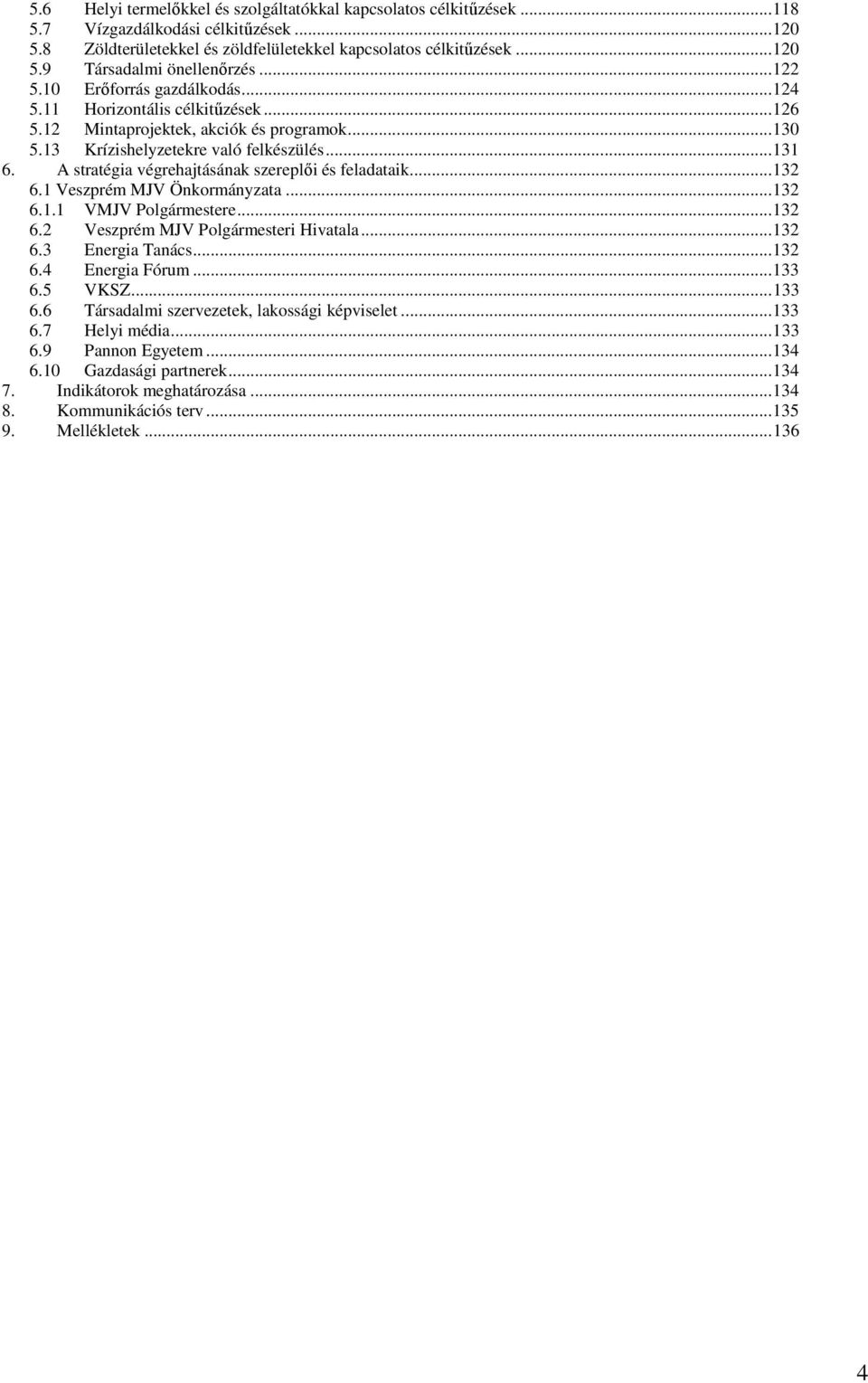 A stratégia végrehajtásának szereplői és feladataik...132 6.1 Veszprém MJV Önkormányzata...132 6.1.1 VMJV Polgármestere...132 6.2 Veszprém MJV Polgármesteri Hivatala...132 6.3 Energia Tanács...132 6.4 Energia Fórum.