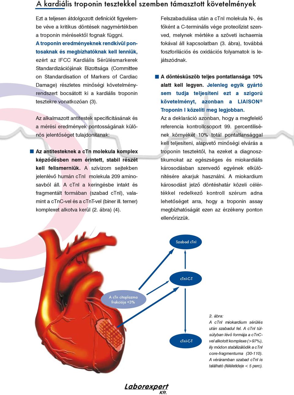 Cardiac Damage) részletes minõségi követelményrendszert bocsátott ki a kardiális troponin tesztekre vonatkozóan (3).