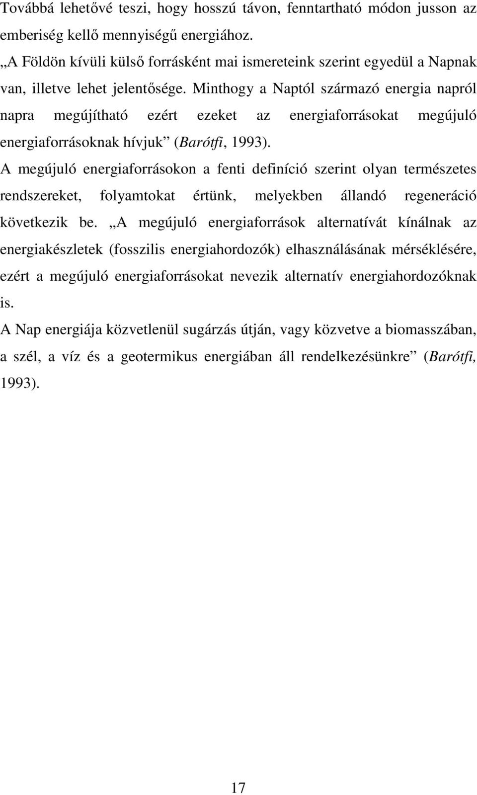 Minthogy a Naptól származó energia napról napra megújítható ezért ezeket az energiaforrásokat megújuló energiaforrásoknak hívjuk (Barótfi, 1993).