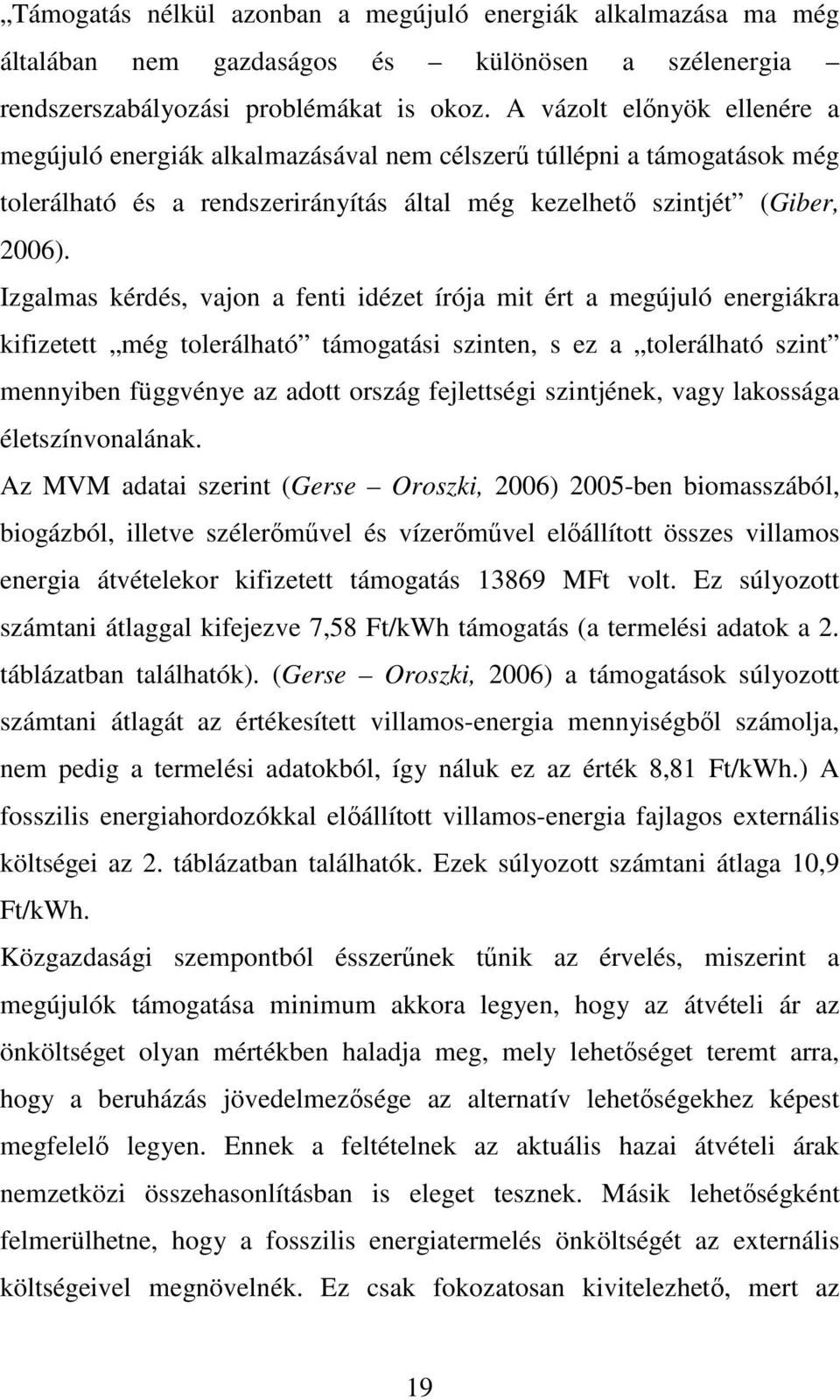 Izgalmas kérdés, vajon a fenti idézet írója mit ért a megújuló energiákra kifizetett még tolerálható támogatási szinten, s ez a tolerálható szint mennyiben függvénye az adott ország fejlettségi