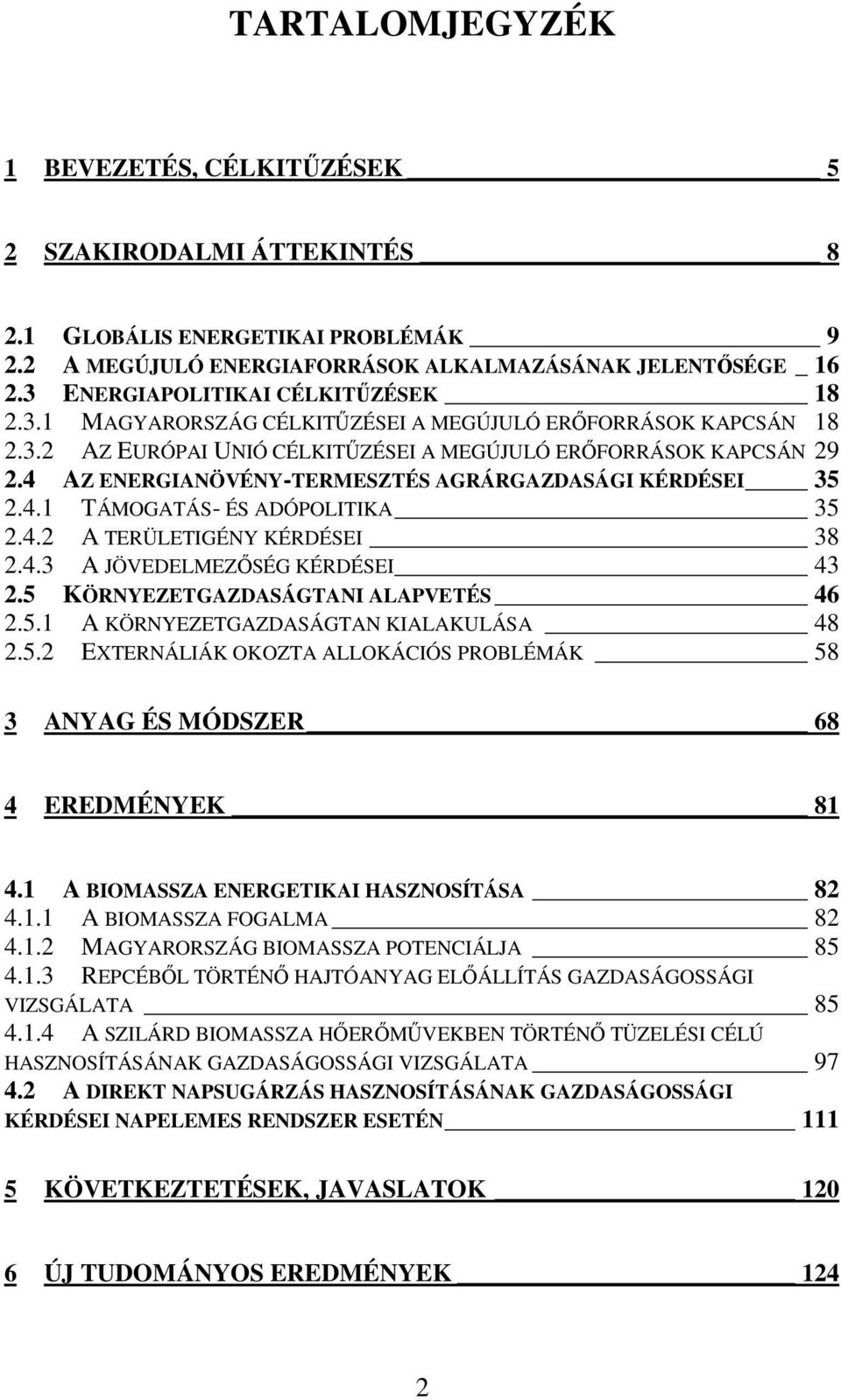 4 AZ ENERGIANÖVÉNY-TERMESZTÉS AGRÁRGAZDASÁGI KÉRDÉSEI 35 2.4.1 TÁMOGATÁS- ÉS ADÓPOLITIKA 35 2.4.2 A TERÜLETIGÉNY KÉRDÉSEI 38 2.4.3 A JÖVEDELMEZİSÉG KÉRDÉSEI 43 2.