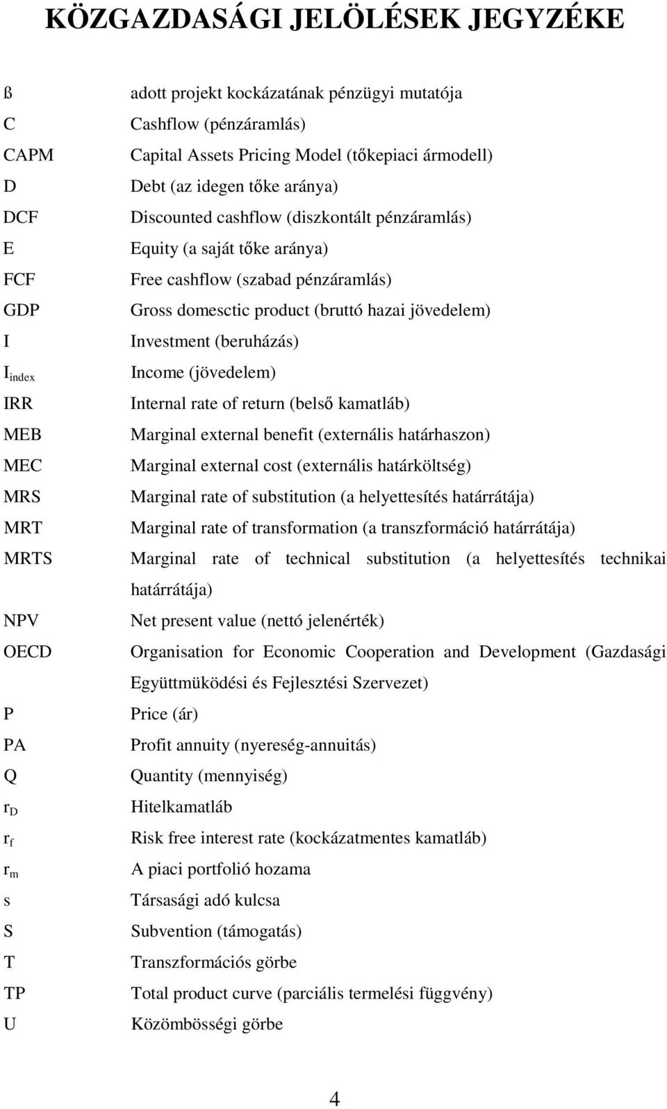 domesctic product (bruttó hazai jövedelem) Investment (beruházás) Income (jövedelem) Internal rate of return (belsı kamatláb) Marginal external benefit (externális határhaszon) Marginal external cost