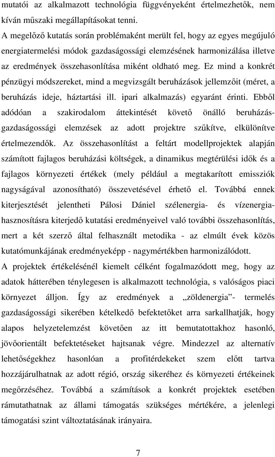 Ez mind a konkrét pénzügyi módszereket, mind a megvizsgált beruházások jellemzıit (méret, a beruházás ideje, háztartási ill. ipari alkalmazás) egyaránt érinti.