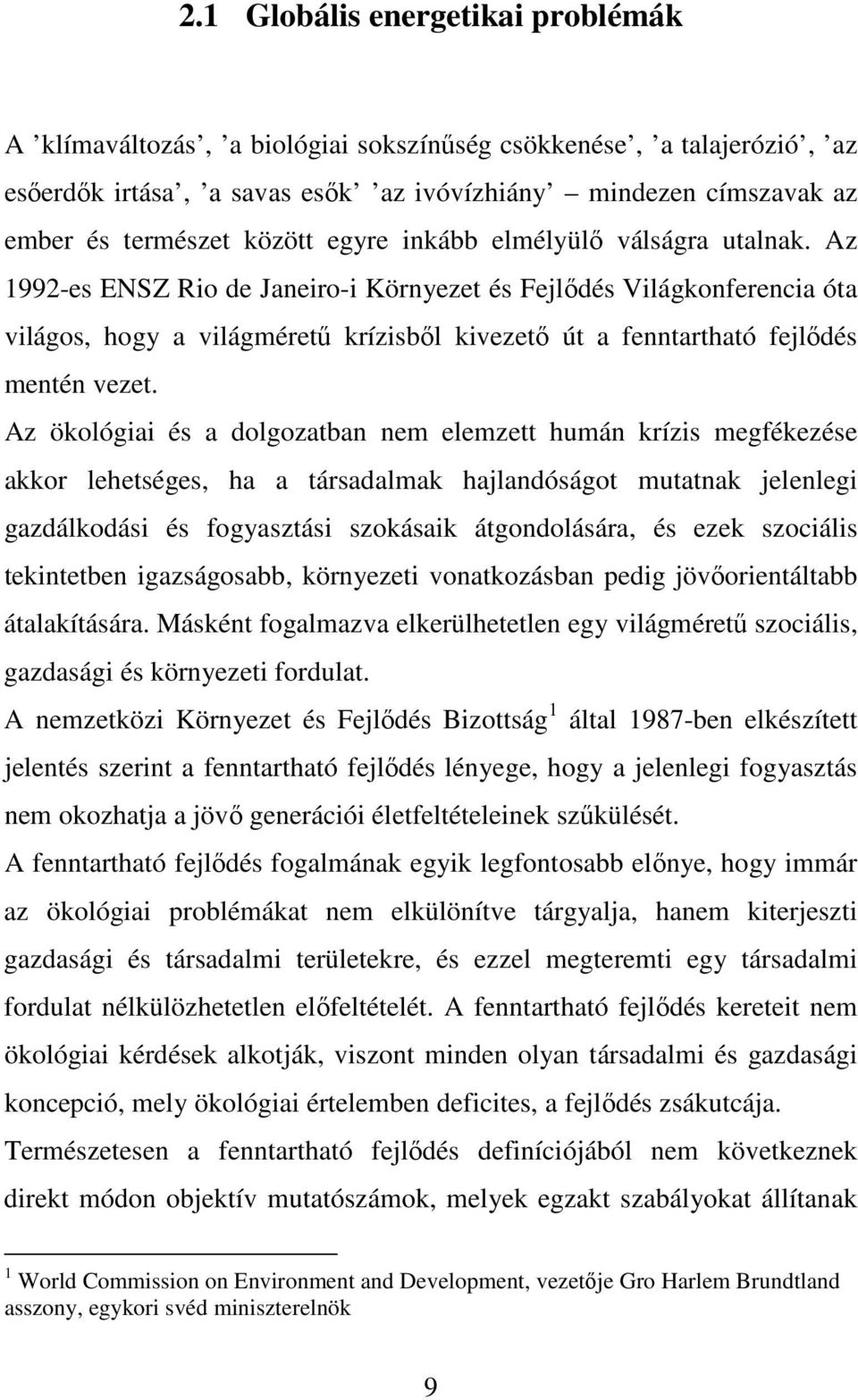 Az 1992-es ENSZ Rio de Janeiro-i Környezet és Fejlıdés Világkonferencia óta világos, hogy a világmérető krízisbıl kivezetı út a fenntartható fejlıdés mentén vezet.