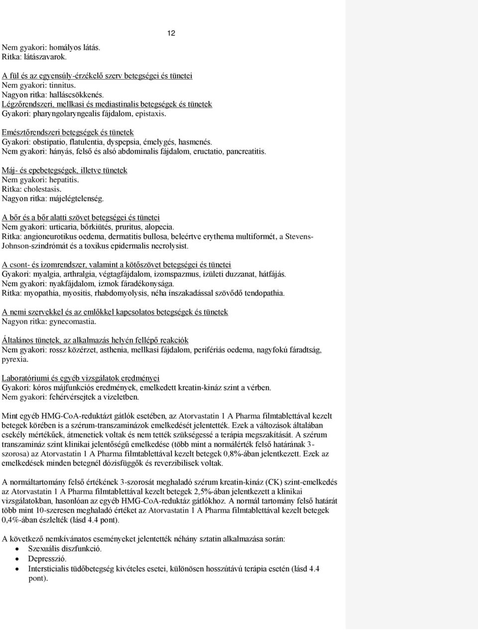 Emésztőrendszeri betegségek és tünetek Gyakori: obstipatio, flatulentia, dyspepsia, émelygés, hasmenés. Nem gyakori: hányás, felső és alsó abdominalis fájdalom, eructatio, pancreatitis.