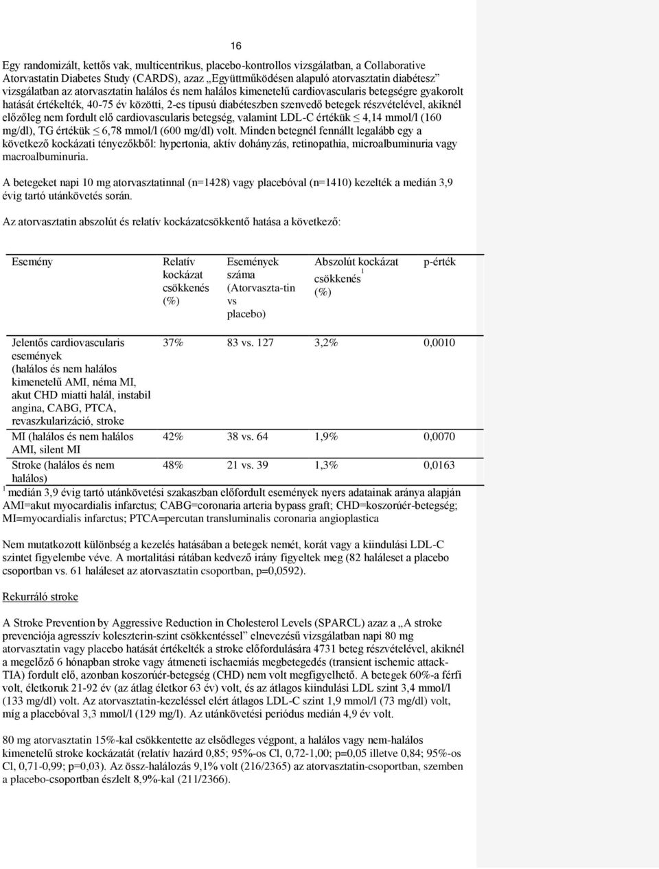 előzőleg nem fordult elő cardiovascularis betegség, valamint LDL-C értékük 4,14 mmol/l (160 mg/dl), TG értékük 6,78 mmol/l (600 mg/dl) volt.