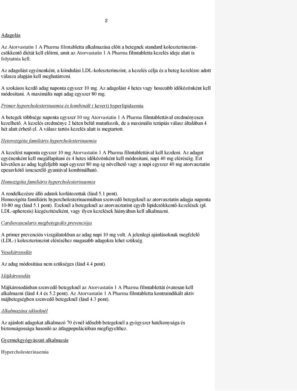 A szokásos kezdő adag naponta egyszer 10 mg. Az adagolást 4 hetes vagy hosszabb időközönként kell módosítani. A maximális napi adag egyszer 80 mg.