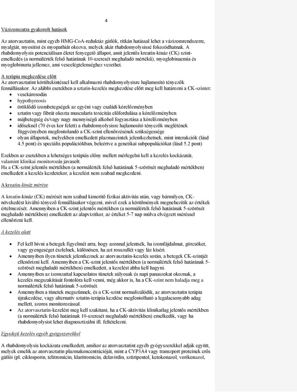 A rhabdomyolysis potenciálisan életet fenyegető állapot, amit jelentős kreatin-kináz (CK) szintemelkedés (a normálérték felső határának 10-szeresét meghaladó mértékű), myoglobinaemia és myoglobinuria