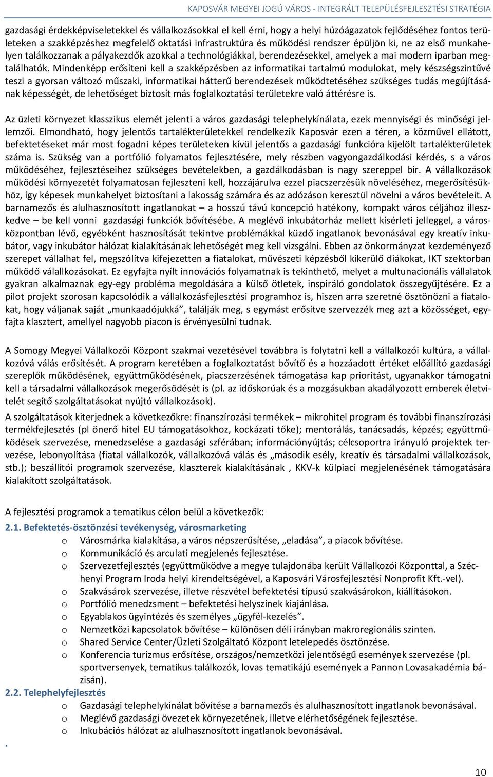 Mindenképp erősíteni kell a szakképzésben az informatikai tartalmú modulokat, mely készségszintűvé teszi a gyorsan változó műszaki, informatikai hátterű berendezések működtetéséhez szükséges tudás