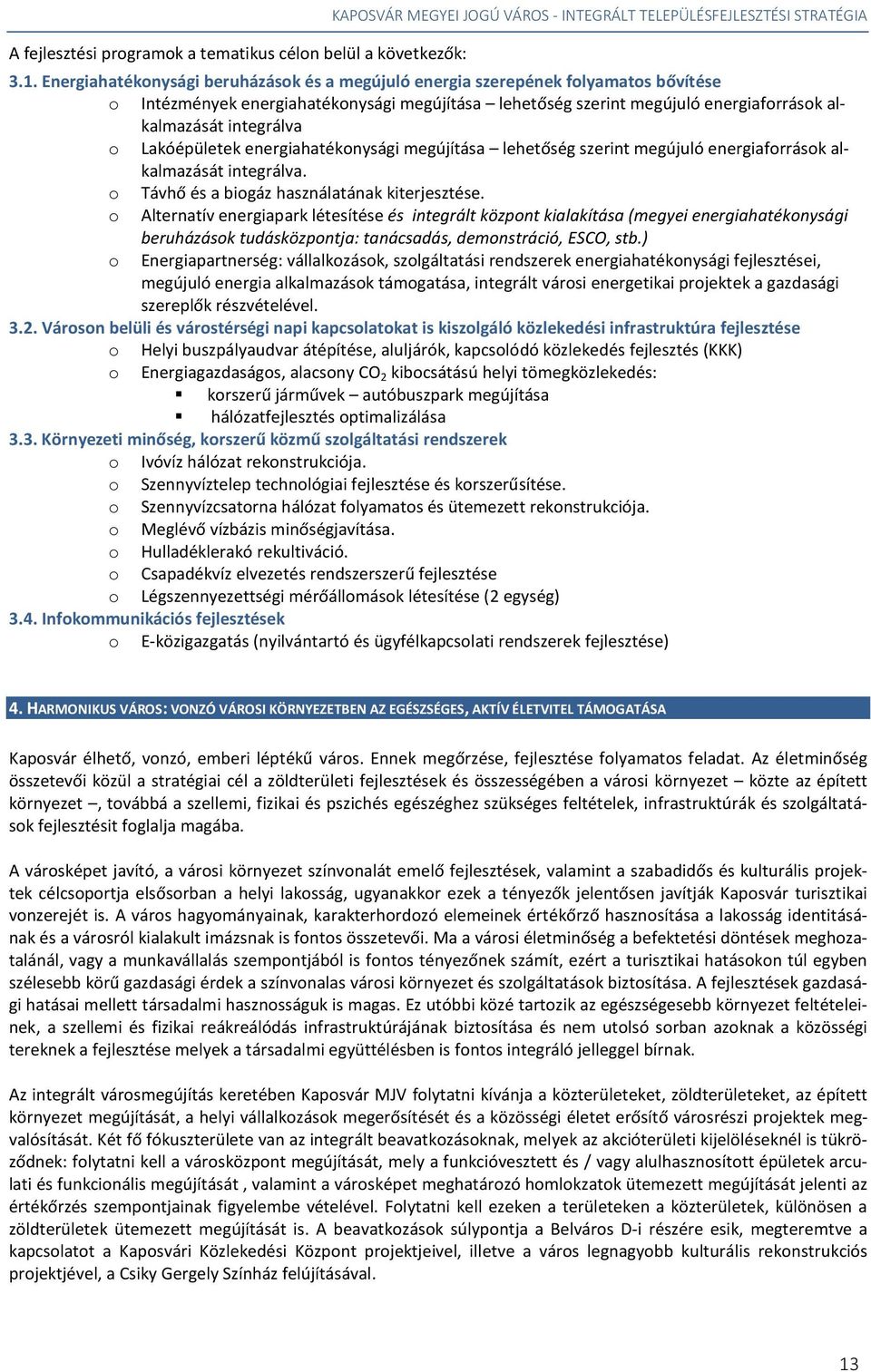 Lakóépületek energiahatékonysági megújítása lehetőség szerint megújuló energiaforrások alkalmazását integrálva. o Távhő és a biogáz használatának kiterjesztése.