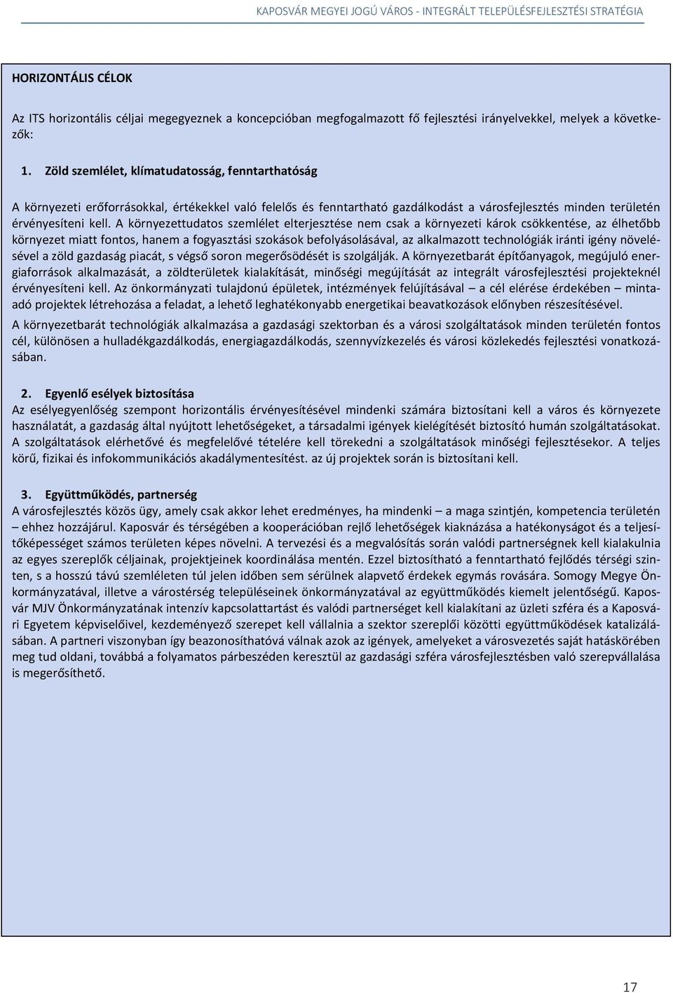 A környezettudatos szemlélet elterjesztése nem csak a környezeti károk csökkentése, az élhetőbb környezet miatt fontos, hanem a fogyasztási szokások befolyásolásával, az alkalmazott technológiák