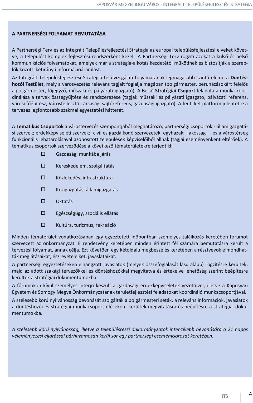 A Partnerségi Terv rögzíti azokat a külső-és belső kommunikációs folyamatokat, amelyek már a stratégia-alkotás kezdetétől működnek és biztosítják a szereplők közötti kétirányú információáramlást.