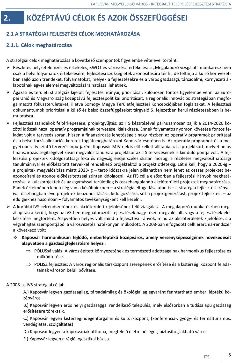 1. Célok meghatározása A stratégiai célok meghatározása a következő szempontok figyelembe vételével történt: Részletes helyzetelemzés és értékelés, SWOT és városrészi értékelés: a Megalapozó