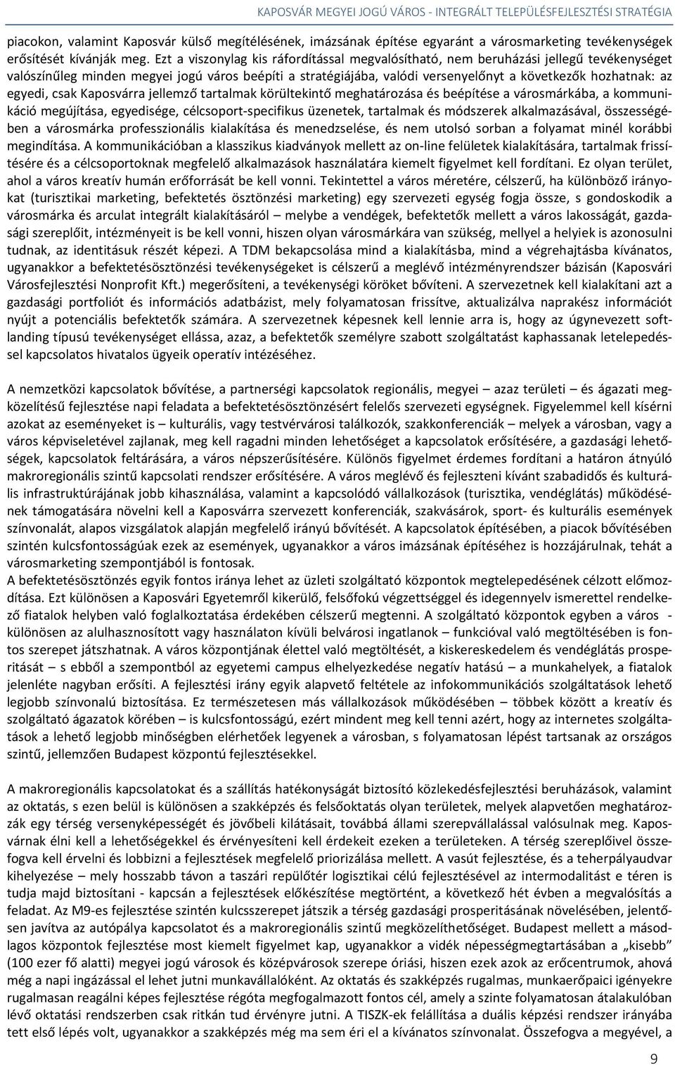 egyedi, csak Kaposvárra jellemző tartalmak körültekintő meghatározása és beépítése a városmárkába, a kommunikáció megújítása, egyedisége, célcsoport-specifikus üzenetek, tartalmak és módszerek