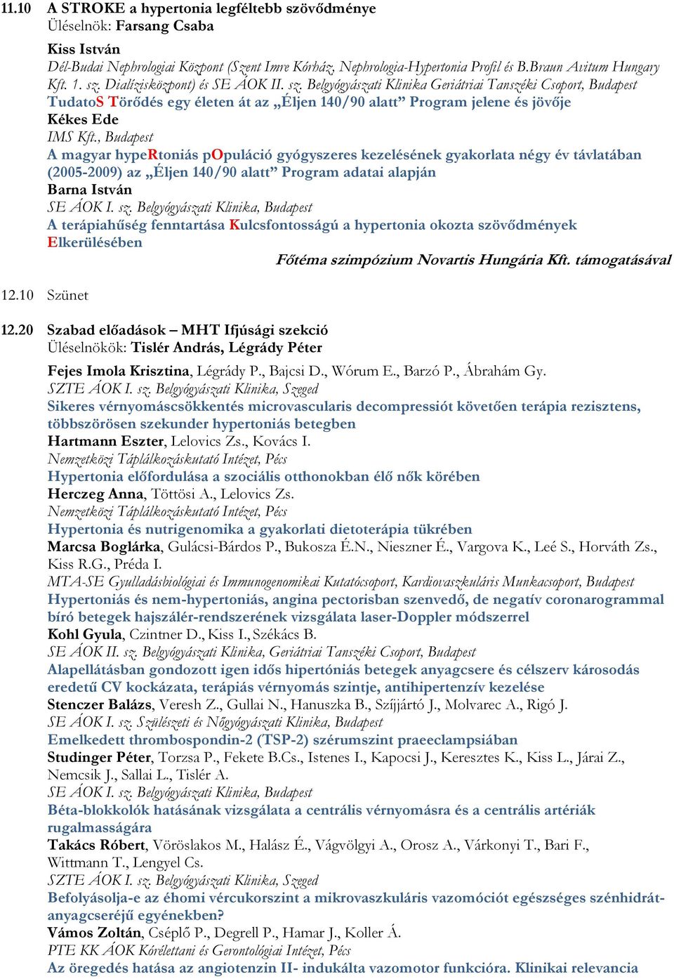 , Budapest A magyar hypertoniás populáció gyógyszeres kezelésének gyakorlata négy év távlatában (2005-2009) az Éljen 140/90 alatt Program adatai alapján Barna István A terápiahűség fenntartása