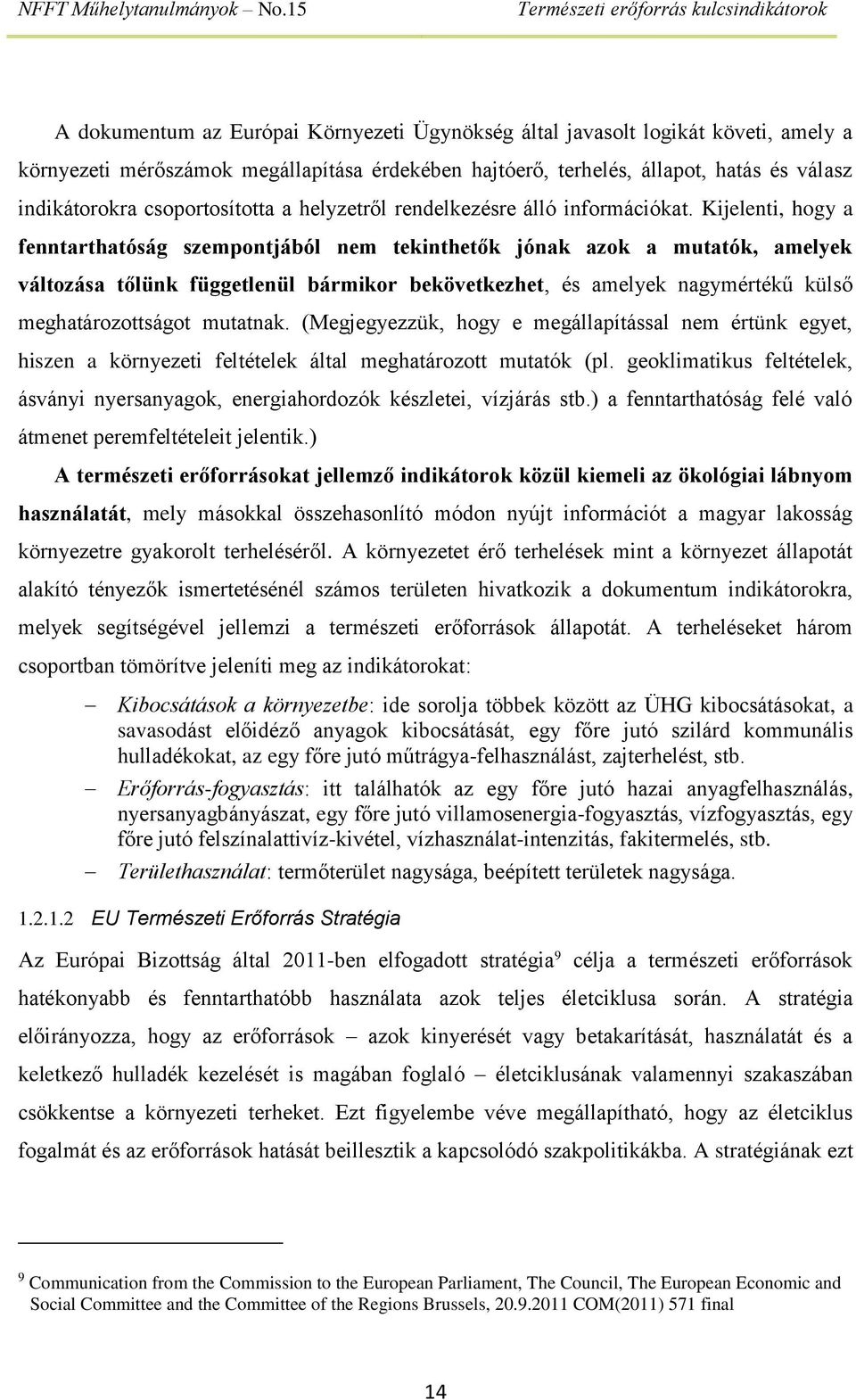 Kijelenti, hogy a fenntarthatóság szempontjából nem tekinthetők jónak azok a mutatók, amelyek változása tőlünk függetlenül bármikor bekövetkezhet, és amelyek nagymértékű külső meghatározottságot