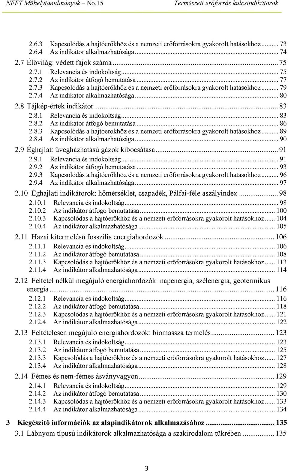 8 Tájkép-érték indikátor... 83 2.8.1 Relevancia és indokoltság... 83 2.8.2 Az indikátor átfogó bemutatása... 86 2.8.3 Kapcsolódás a hajtóerőkhöz és a nemzeti erőforrásokra gyakorolt hatásokhoz... 89 2.