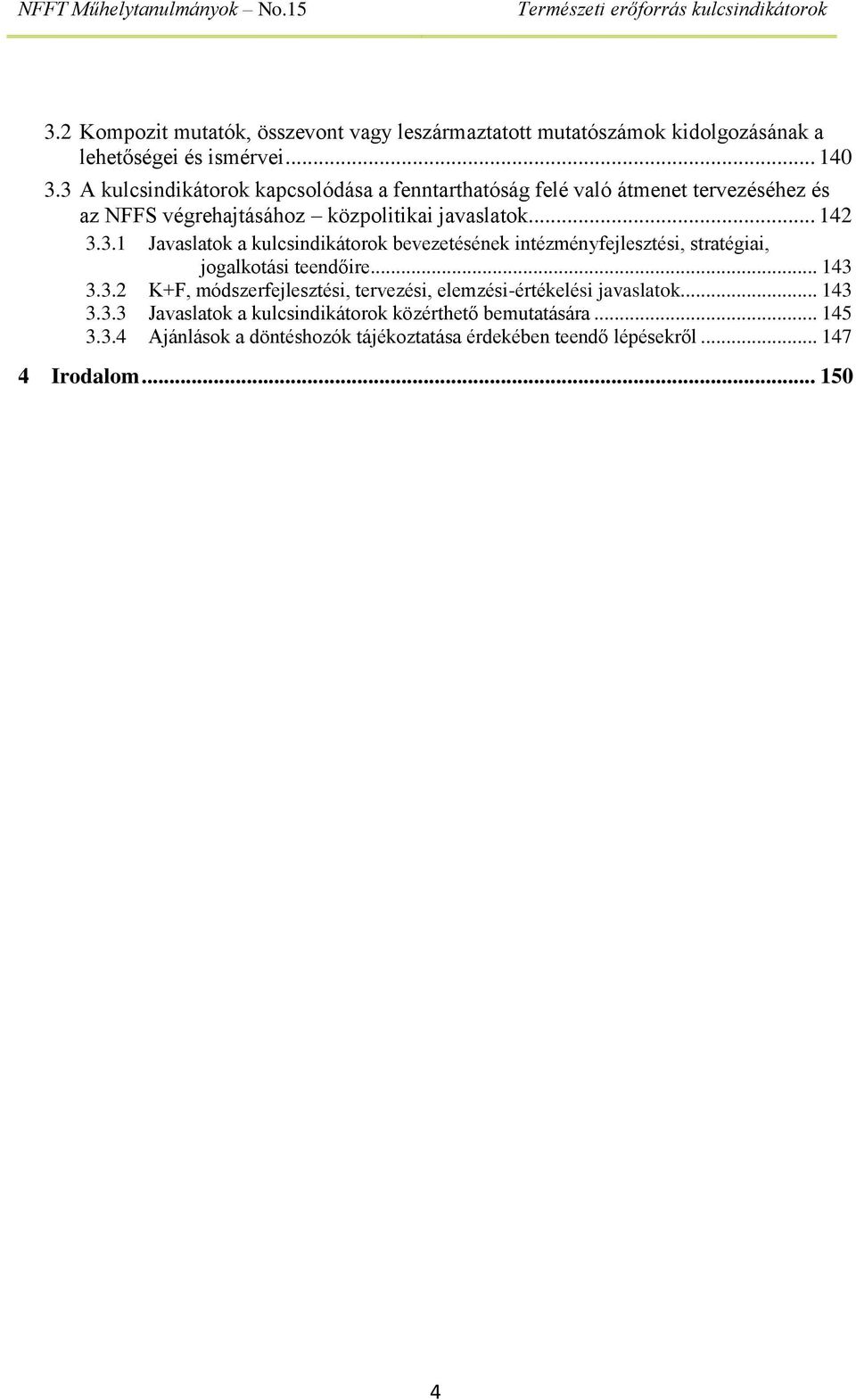 .. 143 3.3.2 K+F, módszerfejlesztési, tervezési, elemzési-értékelési javaslatok... 143 3.3.3 Javaslatok a kulcsindikátorok közérthető bemutatására... 145 3.