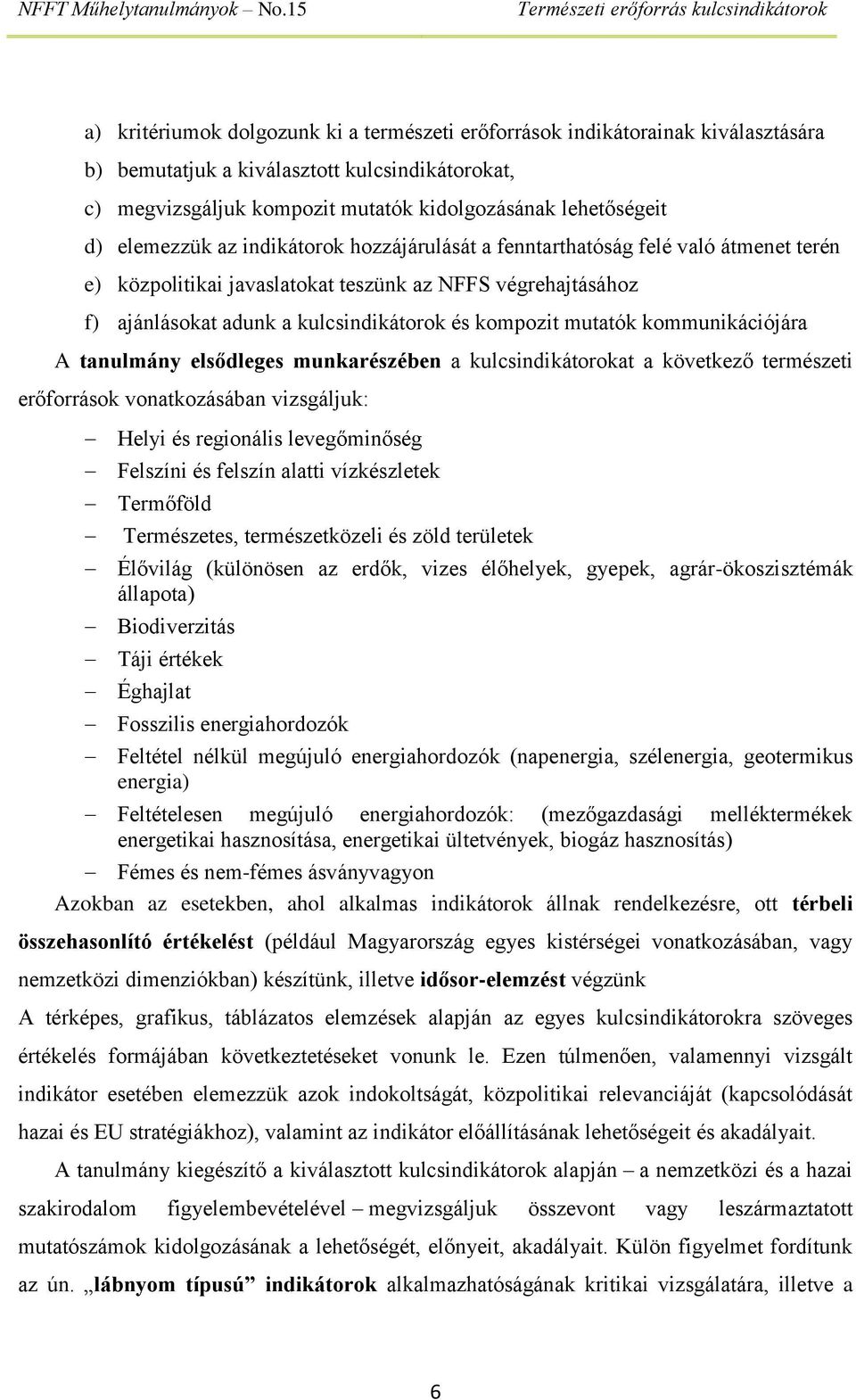 mutatók kommunikációjára A tanulmány elsődleges munkarészében a kulcsindikátorokat a következő természeti erőforrások vonatkozásában vizsgáljuk: Helyi és regionális levegőminőség Felszíni és felszín