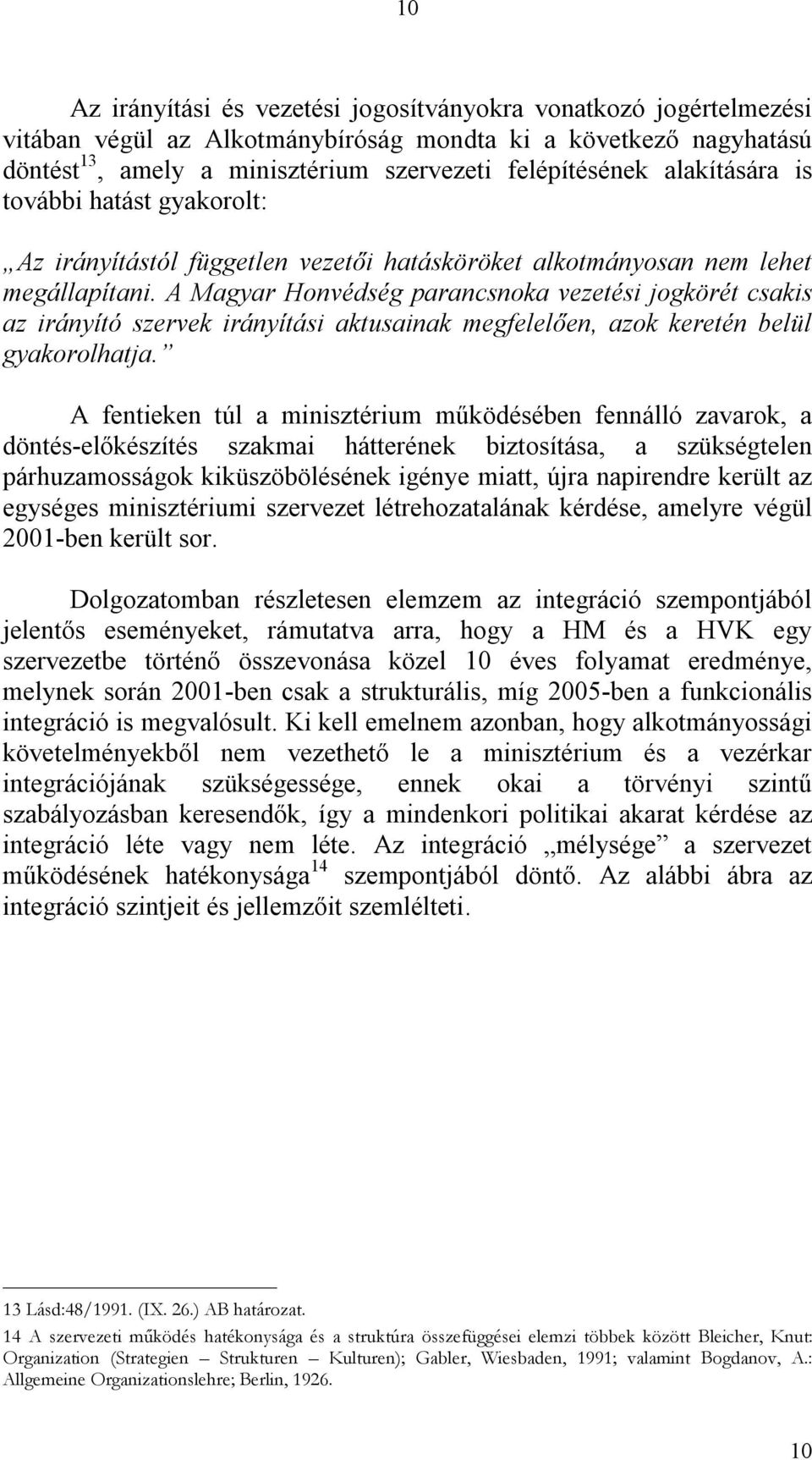 A Magyar Honvédség parancsnoka vezetési jogkörét csakis az irányító szervek irányítási aktusainak megfelelően, azok keretén belül gyakorolhatja.