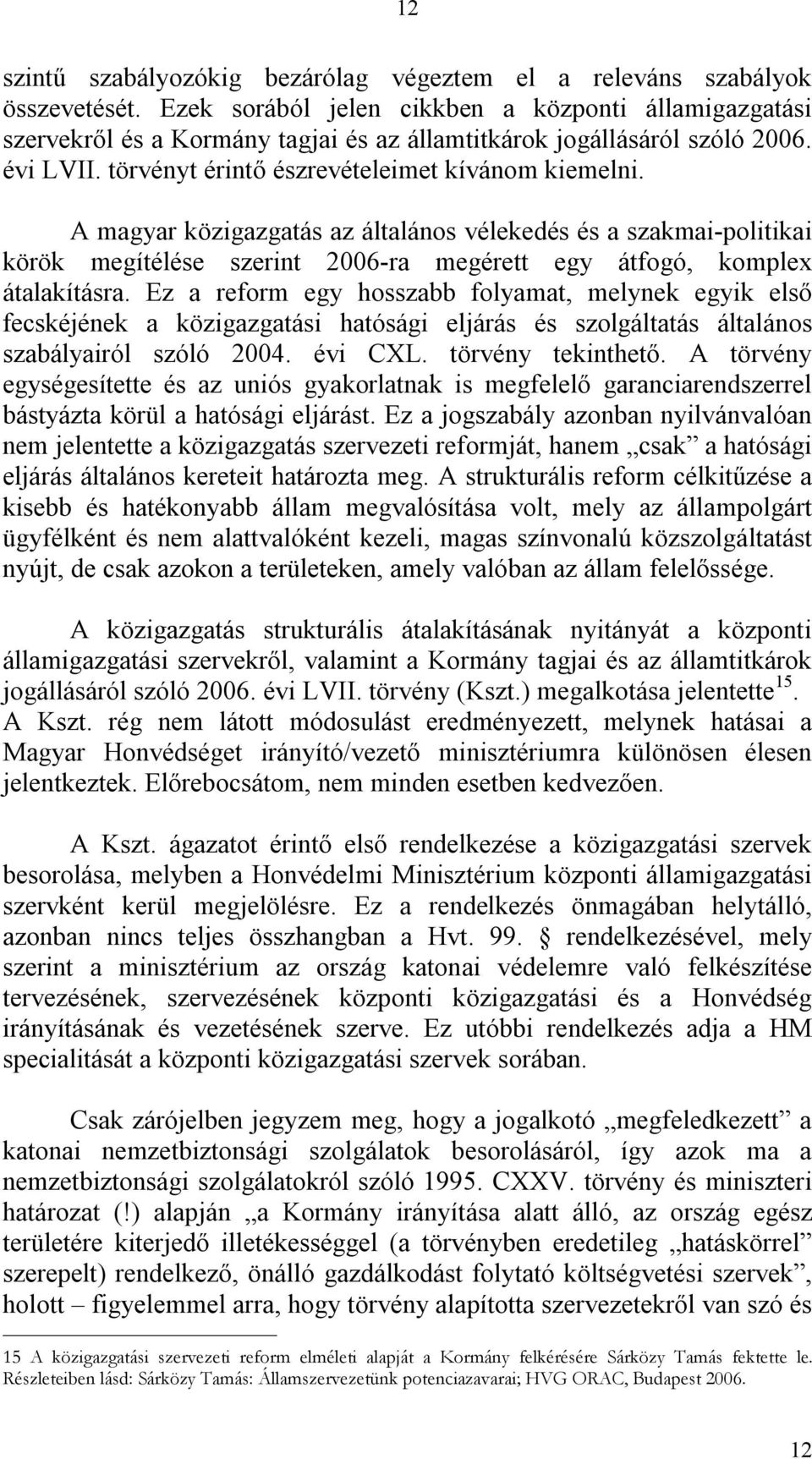 A magyar közigazgatás az általános vélekedés és a szakmai-politikai körök megítélése szerint 2006-ra megérett egy átfogó, komplex átalakításra.