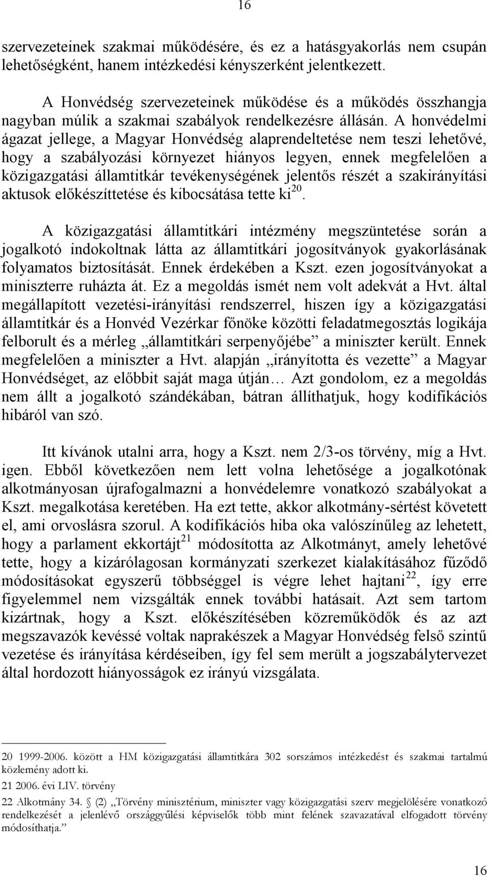 A honvédelmi ágazat jellege, a Magyar Honvédség alaprendeltetése nem teszi lehetővé, hogy a szabályozási környezet hiányos legyen, ennek megfelelően a közigazgatási államtitkár tevékenységének