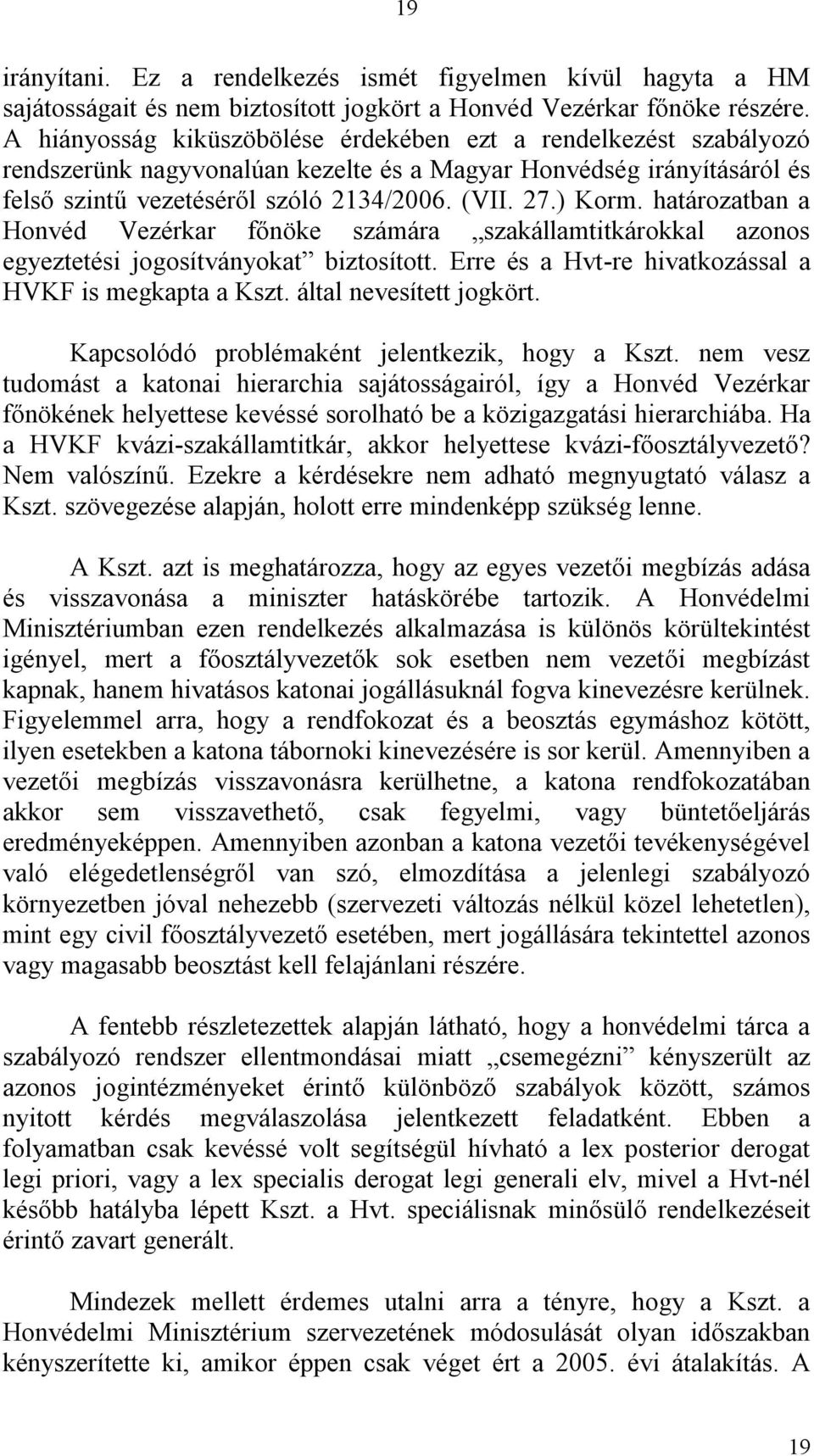 határozatban a Honvéd Vezérkar főnöke számára szakállamtitkárokkal azonos egyeztetési jogosítványokat biztosított. Erre és a Hvt-re hivatkozással a HVKF is megkapta a Kszt. által nevesített jogkört.