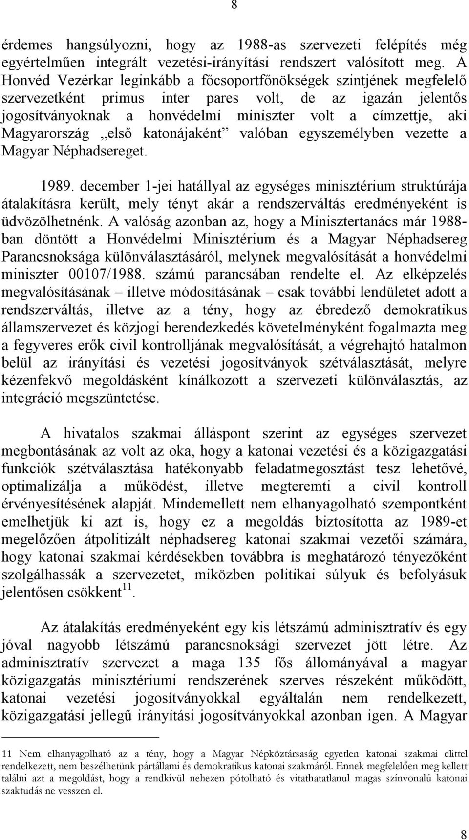 Magyarország első katonájaként valóban egyszemélyben vezette a Magyar Néphadsereget. 1989.