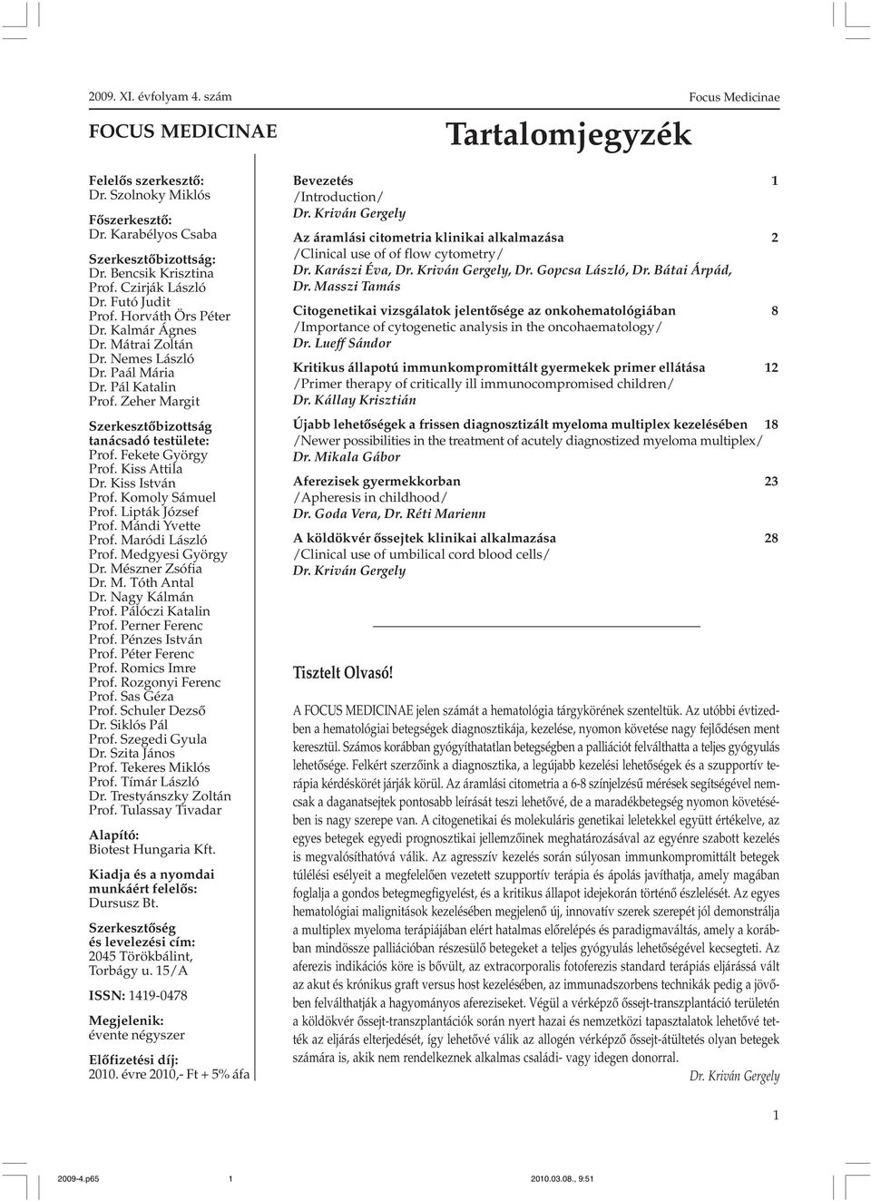 Komoly Sámuel Prof. Lipták József Prof. Mándi Yvette Prof. Maródi László Prof. Medgyesi György Dr. Mészner Zsófia Dr. M. Tóth Antal Dr. Nagy Kálmán Prof. Pálóczi Katalin Prof. Perner Ferenc Prof.