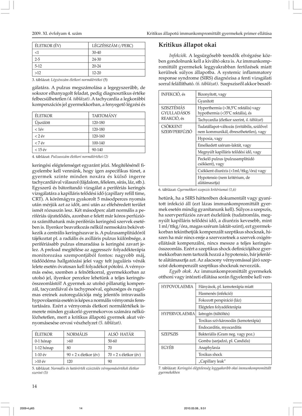 A tachycardia a legkorábbi kompenzációs jel gyermekkorban, a fenyegetõ légzési és ÉLETKOR TARTOMÁNY Újszülött 120-180 < 1év 120-180 < 2 év 120-160 < 7 év 100-140 < 15 év 90-140 4.