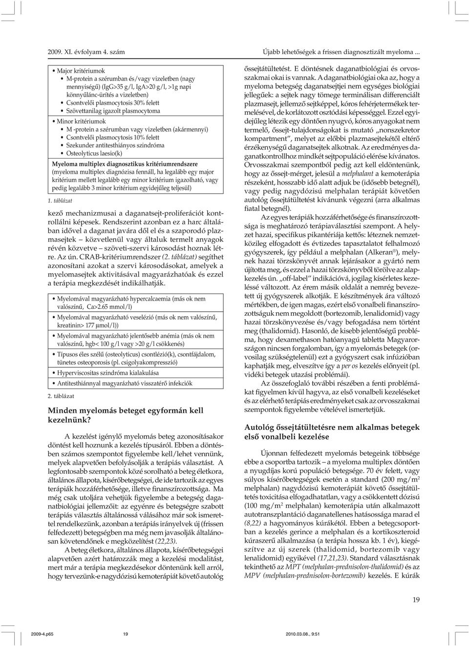 multiplex diagnosztikus kritériumrendszere (myeloma multiplex diagnózisa fennáll, ha legalább egy major kritérium mellett legalább egy minor kritérium igazolható, vagy pedig legalább 3 minor