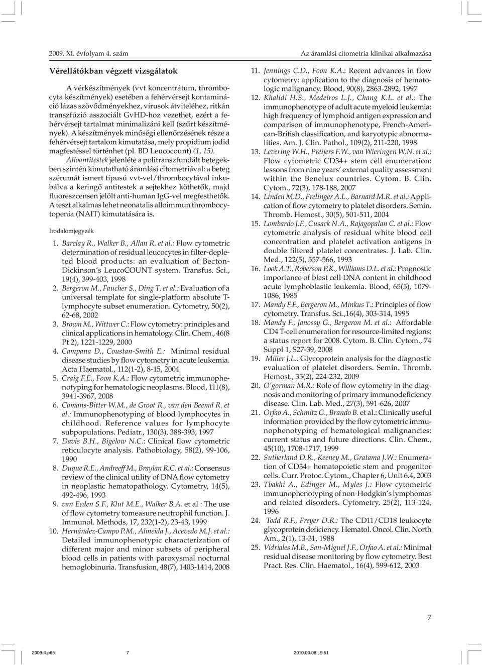 A készítmények minõségi ellenõrzésének része a fehérvérsejt tartalom kimutatása, mely propidium jodid magfestéssel történhet (pl. BD Leucocount) (1, 15).