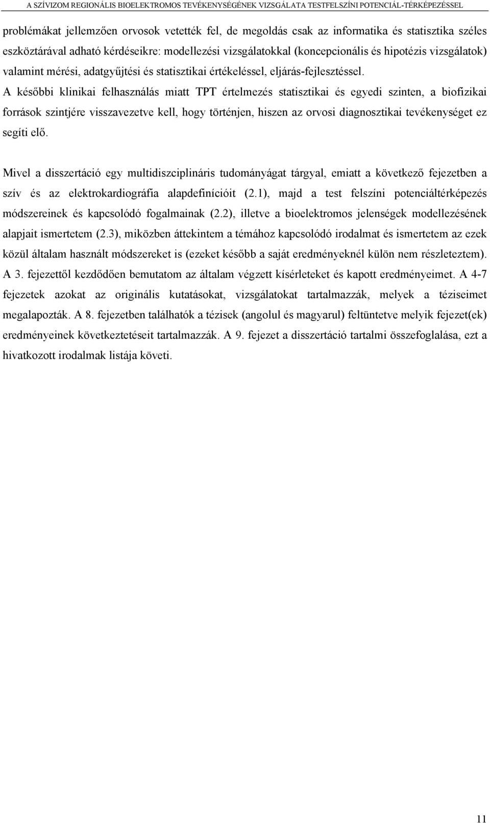 A későbbi klinikai felhasználás miatt TPT értelmezés statisztikai és egyedi szinten, a biofizikai források szintjére visszavezetve kell, hogy történjen, hiszen az orvosi diagnosztikai tevékenységet