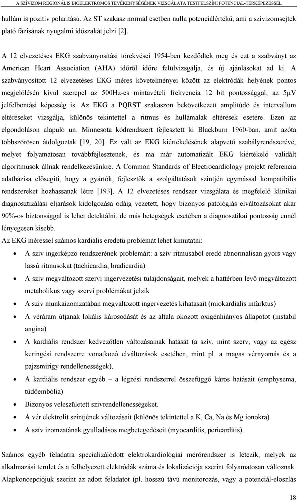 A szabványosított 12 elvezetéses EKG mérés követelményei között az elektródák helyének pontos megjelölésén kívül szerepel az 500Hz-es mintavételi frekvencia 12 bit pontossággal, az 5µV jelfelbontási