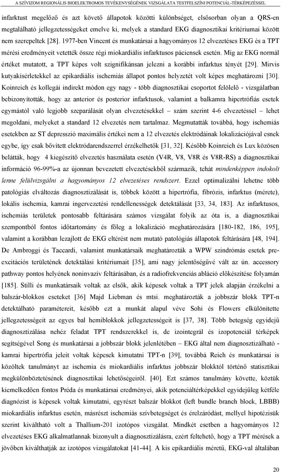 Míg az EKG normál értéket mutatott, a TPT képes volt szignifikánsan jelezni a korábbi infarktus tényét [29].