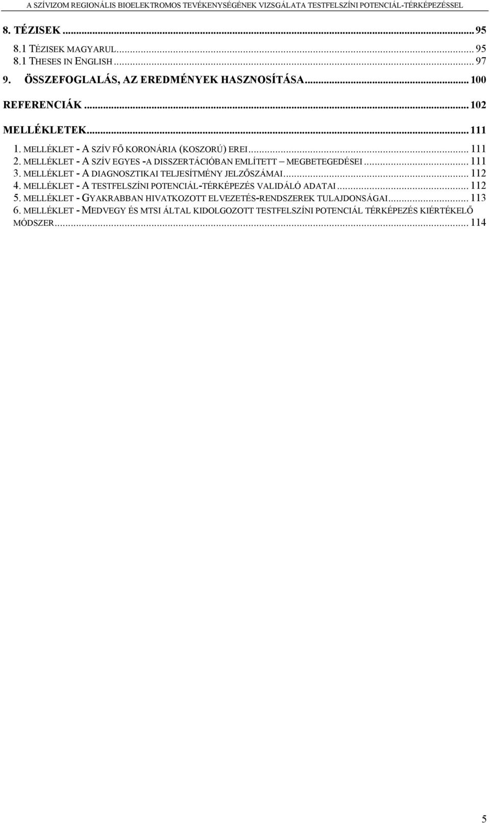MELLÉKLET - A DIAGNOSZTIKAI TELJESÍTMÉNY JELZŐSZÁMAI... 112 4. MELLÉKLET - A TESTFELSZÍNI POTENCIÁL-TÉRKÉPEZÉS VALIDÁLÓ ADATAI... 112 5.