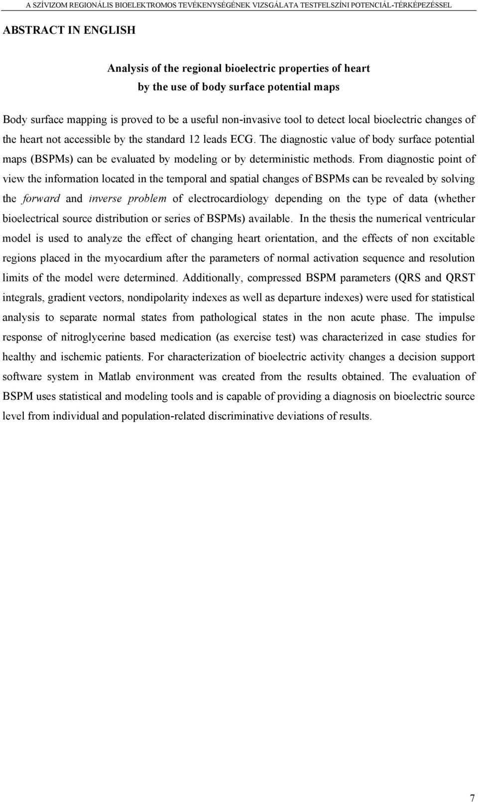 From diagnostic point of view the information located in the temporal and spatial changes of BSPMs can be revealed by solving the forward and inverse problem of electrocardiology depending on the