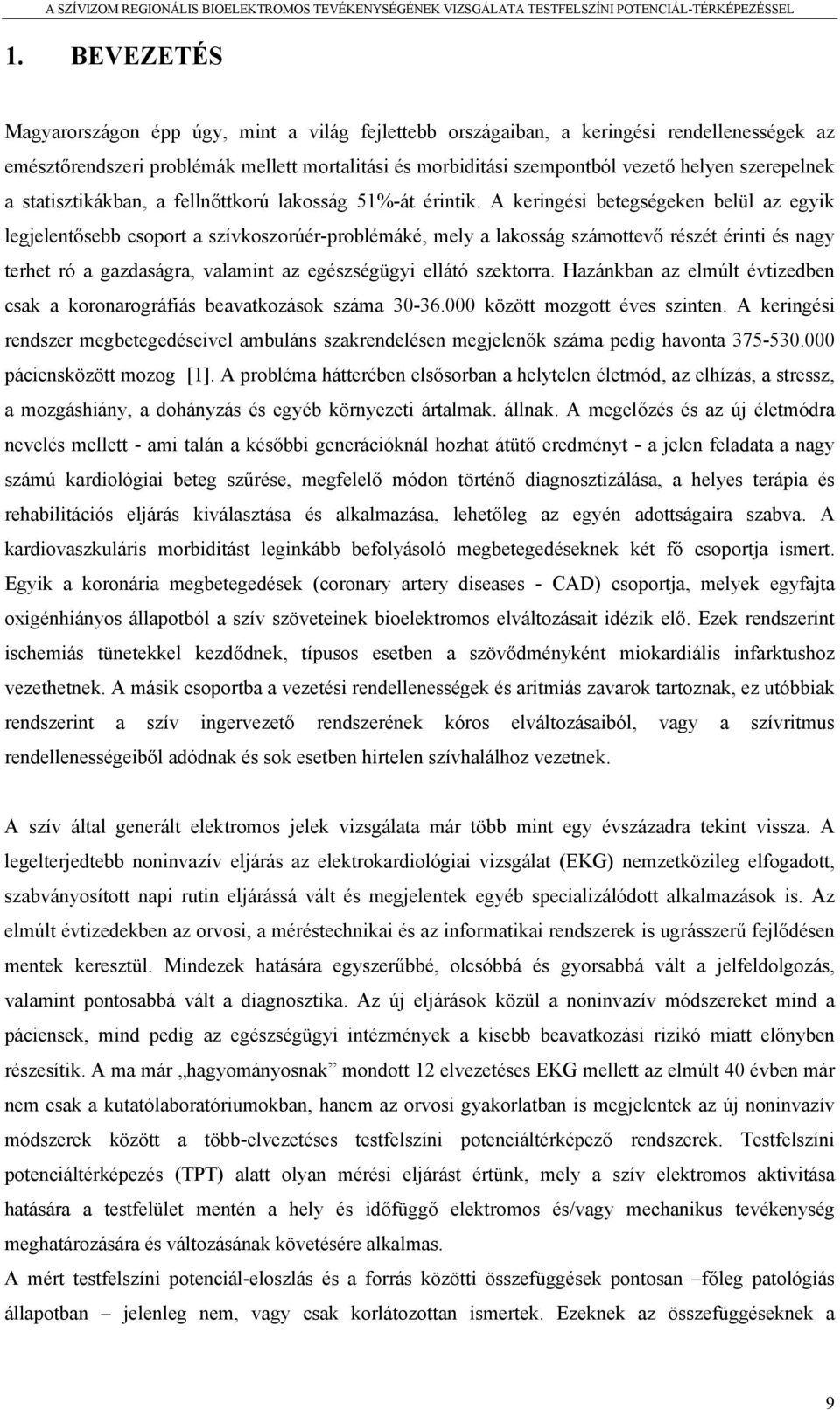 A keringési betegségeken belül az egyik legjelentősebb csoport a szívkoszorúér-problémáké, mely a lakosság számottevő részét érinti és nagy terhet ró a gazdaságra, valamint az egészségügyi ellátó