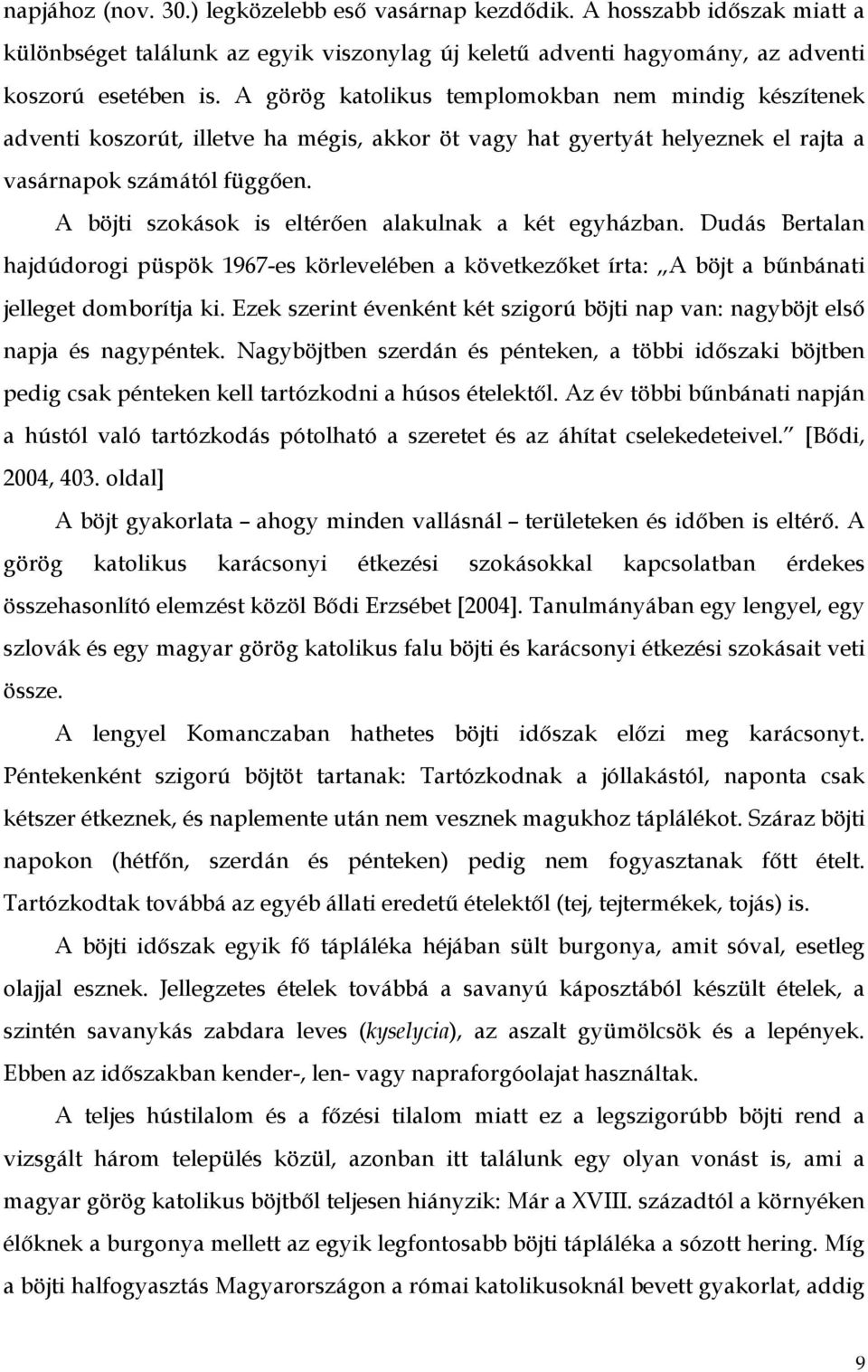 A böjti szokások is eltérően alakulnak a két egyházban. Dudás Bertalan hajdúdorogi püspök 1967-es körlevelében a következőket írta: A böjt a bűnbánati jelleget domborítja ki.