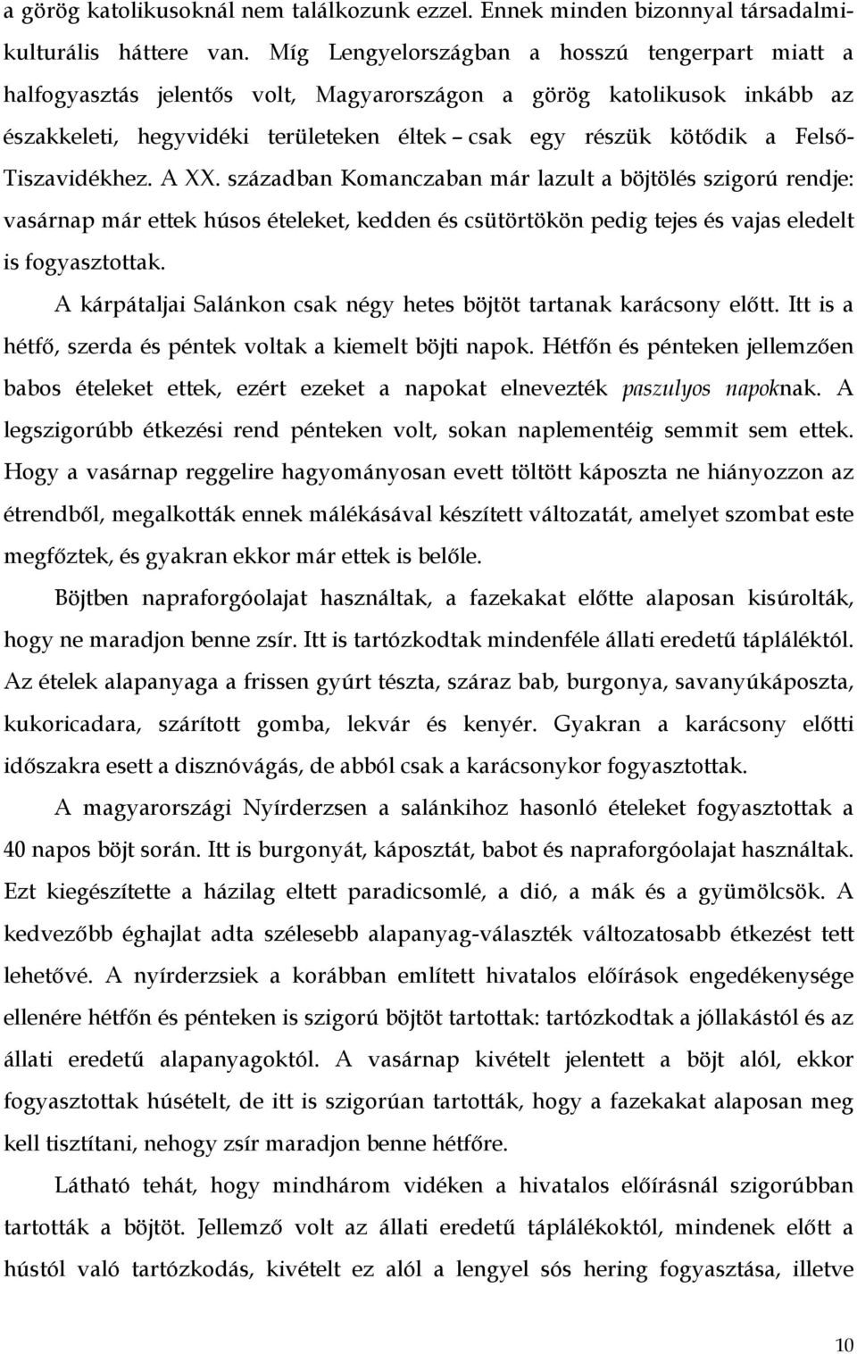 Tiszavidékhez. A XX. században Komanczaban már lazult a böjtölés szigorú rendje: vasárnap már ettek húsos ételeket, kedden és csütörtökön pedig tejes és vajas eledelt is fogyasztottak.