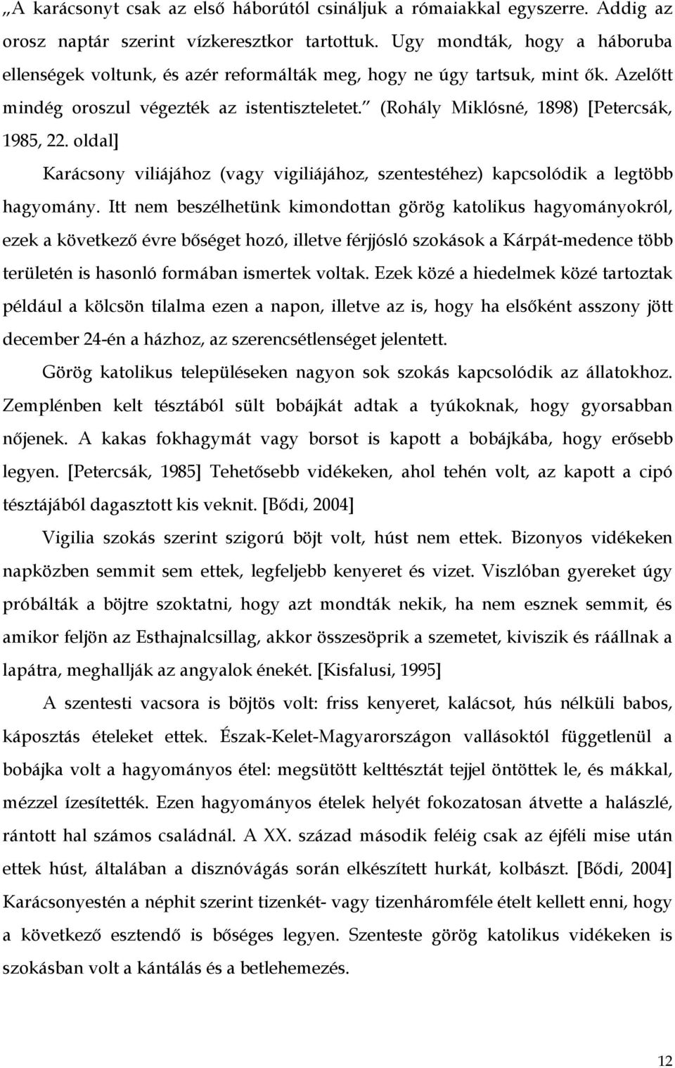 (Rohály Miklósné, 1898) [Petercsák, 1985, 22. oldal] Karácsony viliájához (vagy vigiliájához, szentestéhez) kapcsolódik a legtöbb hagyomány.