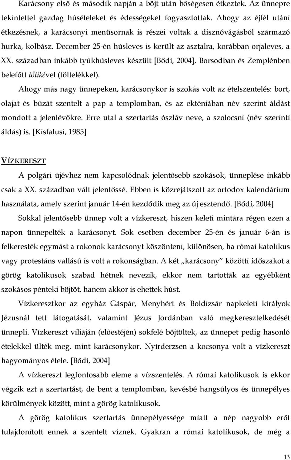 században inkább tyúkhúsleves készült [Bődi, 2004], Borsodban és Zemplénben belefőtt tőtikével (töltelékkel).