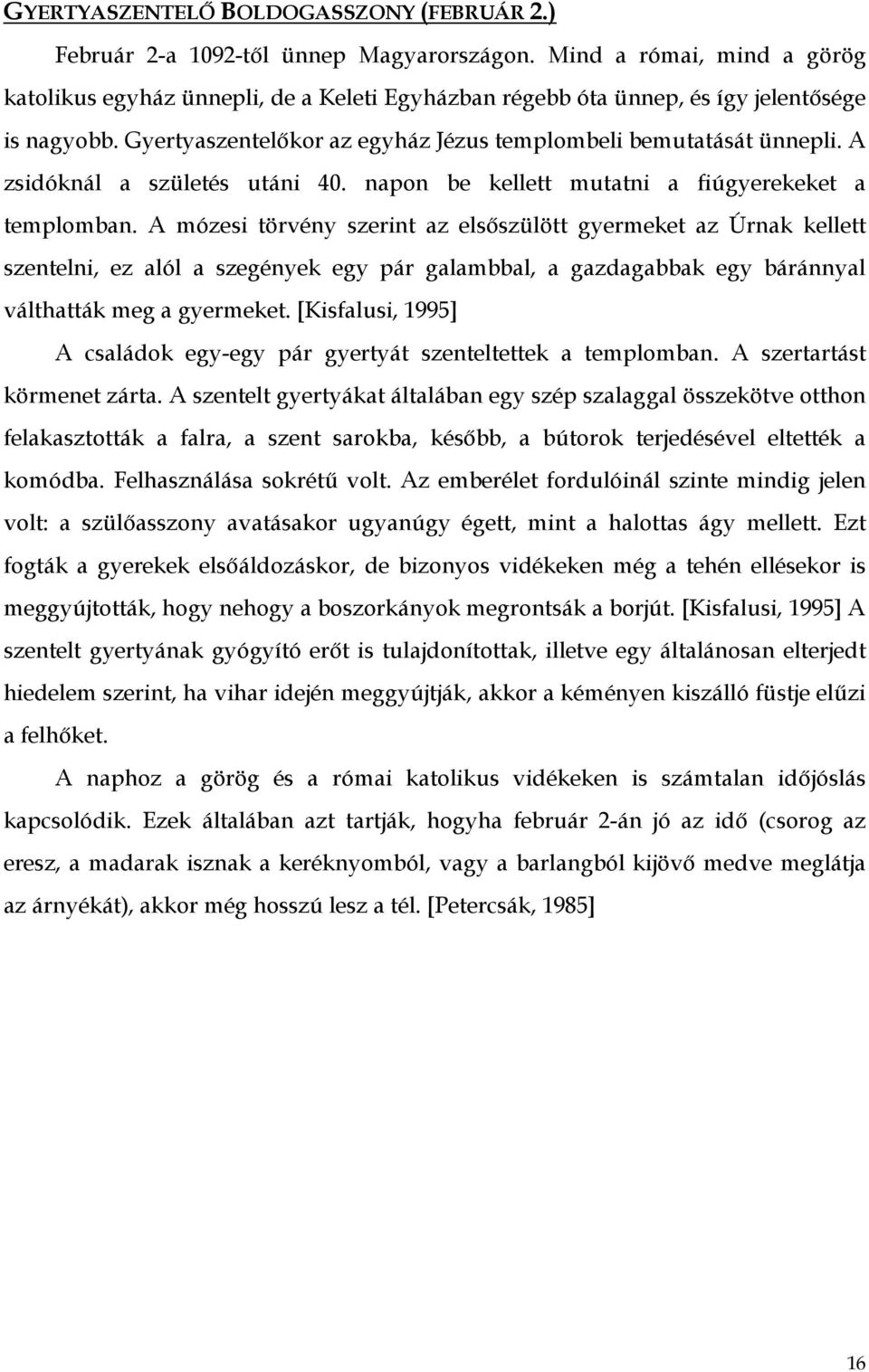 A zsidóknál a születés utáni 40. napon be kellett mutatni a fiúgyerekeket a templomban.